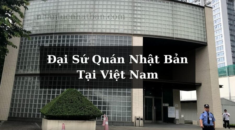 Tìm hiểu về đại sứ quán Nhật Bản tại Việt Nam